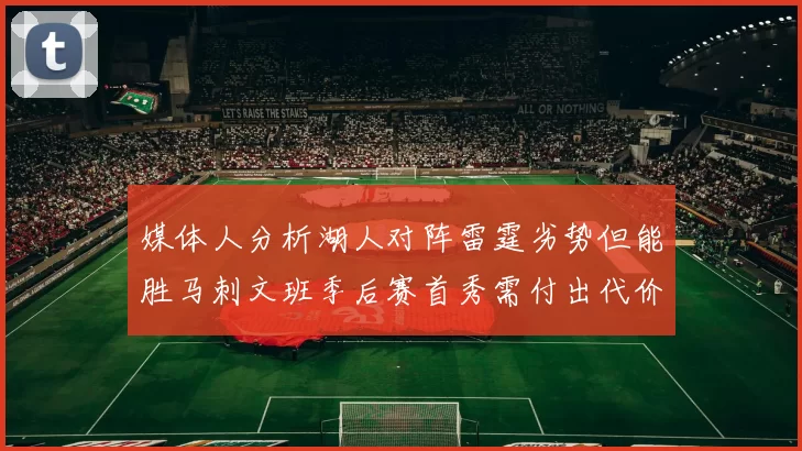 媒体人分析湖人对阵雷霆劣势但能胜马刺文班季后赛首秀需付出代价